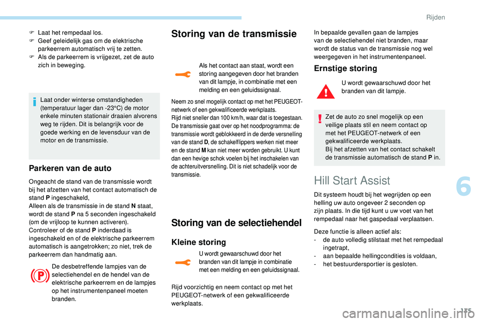 Peugeot 508 2018 Handleiding (in Dutch) 135
F Laat het rempedaal los.
F G eef geleidelijk gas om de elektrische
parkeerrem automatisch vrij te zetten.
F
A
ls de parkeerrem is vrijgezet, zet de auto
zich in beweging.
Laat onder winterse Peugeot 508 2018 Handleiding (in Dutch) 135
F Laat het rempedaal los.
F G eef geleidelijk gas om de elektrische
parkeerrem automatisch vrij te zetten.
F
A
ls de parkeerrem is vrijgezet, zet de auto
zich in beweging.
Laat onder winterse
