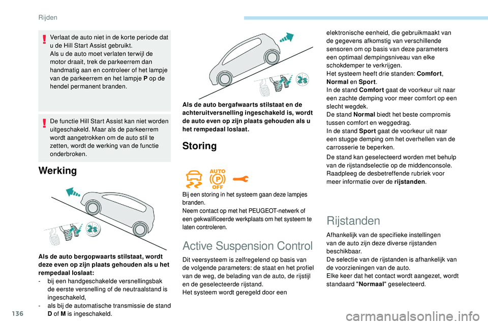 Peugeot 508 2018 Handleiding (in Dutch) 136
Verlaat de auto niet in de korte periode dat
u de Hill Start Assist gebruikt.
Als u de auto moet verlaten ter wijl de
motor draait, trek de parkeerrem dan
handmatig aan en controleer of het lam Peugeot 508 2018 Handleiding (in Dutch) 136
Verlaat de auto niet in de korte periode dat
u de Hill Start Assist gebruikt.
Als u de auto moet verlaten ter wijl de
motor draait, trek de parkeerrem dan
handmatig aan en controleer of het lam
