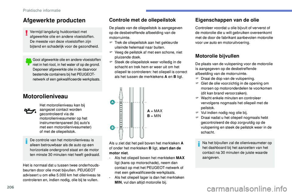Peugeot 508 2018 Handleiding (in Dutch) 206
Afgewerkte producten
Vermijd langdurig huidcontact met
afgewerkte olie en andere vloeistoffen.
De meeste van deze vloeistoffen zijn
bijtend en schadelijk voor de gezondheid.
Gooi afgewerkte olie Peugeot 508 2018 Handleiding (in Dutch) 206
Afgewerkte producten
Vermijd langdurig huidcontact met
afgewerkte olie en andere vloeistoffen.
De meeste van deze vloeistoffen zijn
bijtend en schadelijk voor de gezondheid.
Gooi afgewerkte olie