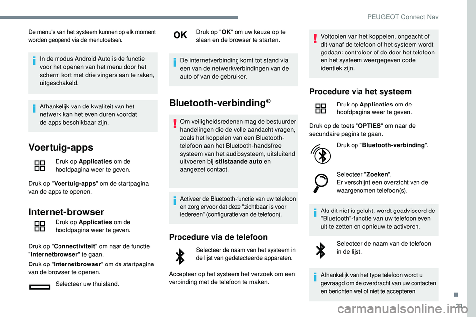 Peugeot 508 2018  Handleiding (in Dutch) 21
De menu's van het systeem kunnen op elk moment 
worden geopend via de menutoetsen.
In de modus Android Auto is de functie 
voor het openen van het menu door het 
scherm kort met drie vingers aa