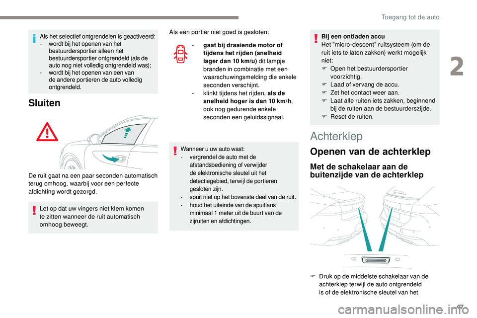 Peugeot 508 2018  Handleiding (in Dutch) 47
Als het selectief ontgrendelen is geactiveerd:
- w ordt bij het openen van het 
bestuurdersportier alleen het 
bestuurdersportier ontgrendeld (als de 
auto nog niet volledig ontgrendeld was);
-
 
w