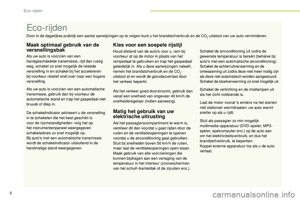 Peugeot 508 2018 Handleiding (in Dutch) 6
Sluit als passagier zo min mogelijk
multimedia-apparatuur (DVD-speler, MP3-
speler, spelcomputer enz.) op de auto aan
om het elektriciteitsverbruik, en dus het
brandstofverbruik, te beperken.
Kop Peugeot 508 2018 Handleiding (in Dutch) 6
Sluit als passagier zo min mogelijk
multimedia-apparatuur (DVD-speler, MP3-
speler, spelcomputer enz.) op de auto aan
om het elektriciteitsverbruik, en dus het
brandstofverbruik, te beperken.
Kop