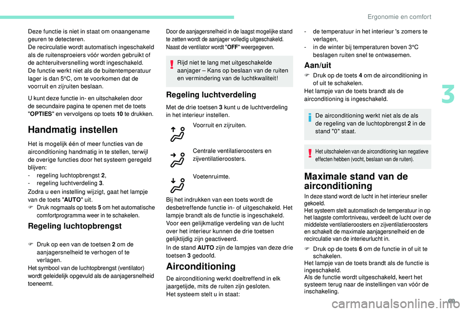 Peugeot 508 2018 Handleiding (in Dutch) 69
U kunt deze functie in- en uitschakelen door
de secundaire pagina te openen met de toets
"OPTIES " en ver volgens op toets 10 te drukken.
Handmatig instellen
Het is mogelijk één of mee Peugeot 508 2018 Handleiding (in Dutch) 69
U kunt deze functie in- en uitschakelen door
de secundaire pagina te openen met de toets
"OPTIES " en ver volgens op toets 10 te drukken.
Handmatig instellen
Het is mogelijk één of mee