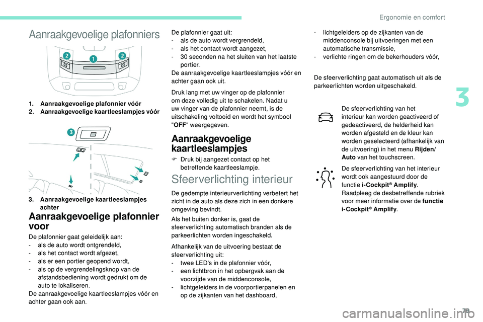 Peugeot 508 2018 Handleiding (in Dutch) 79
Aanraakgevoelige plafonniers
1.Aanraakgevoelige plafonnier vóór
2. Aanraakgevoelige kaartleeslampjes vóór
3. Aanraakgevoelige kaartleeslampjes
achter
Aanraakgevoelige plafonnier
voor
De plafo Peugeot 508 2018 Handleiding (in Dutch) 79
Aanraakgevoelige plafonniers
1.Aanraakgevoelige plafonnier vóór
2. Aanraakgevoelige kaartleeslampjes vóór
3. Aanraakgevoelige kaartleeslampjes
achter
Aanraakgevoelige plafonnier
voor
De plafo