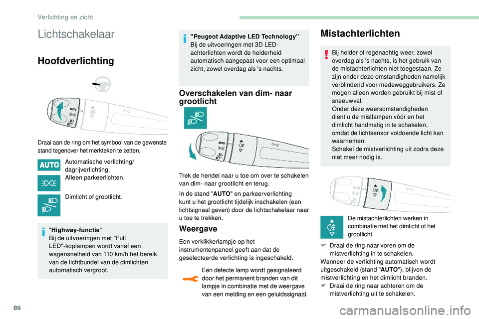 Peugeot 508 2018 Handleiding (in Dutch) 86
Lichtschakelaar
Hoofdverlichting
Draai aan de ring om het symbool van de gewenste
stand tegenover het merkteken te zetten.
Automatische verlichting/
dagrijverlichting.
Alleen parkeerlichten.
Dimli Peugeot 508 2018 Handleiding (in Dutch) 86
Lichtschakelaar
Hoofdverlichting
Draai aan de ring om het symbool van de gewenste
stand tegenover het merkteken te zetten.
Automatische verlichting/
dagrijverlichting.
Alleen parkeerlichten.
Dimli