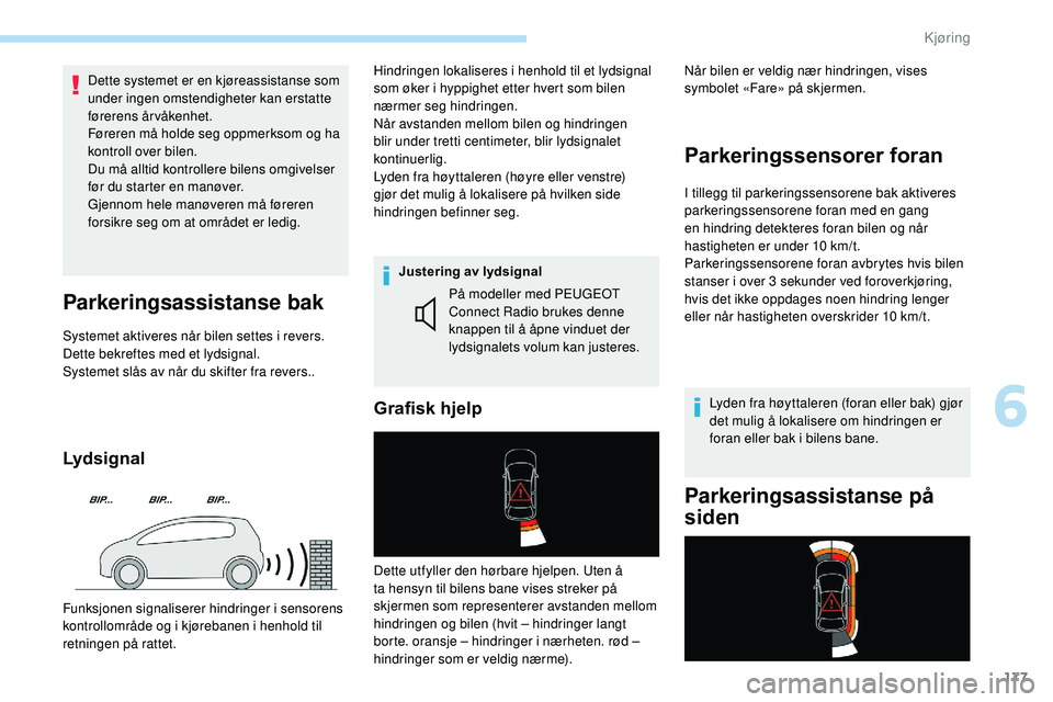 Peugeot 508 2018 Brukerhåndbok (in Norwegian) 177
Dette systemet er en kjøreassistanse som
under ingen omstendigheter kan erstatte
førerens årvåkenhet.
Føreren må holde seg oppmerksom og ha
kontroll over bilen.
Du må alltid kontrollere Peugeot 508 2018 Brukerhåndbok (in Norwegian) 177
Dette systemet er en kjøreassistanse som
under ingen omstendigheter kan erstatte
førerens årvåkenhet.
Føreren må holde seg oppmerksom og ha
kontroll over bilen.
Du må alltid kontrollere
