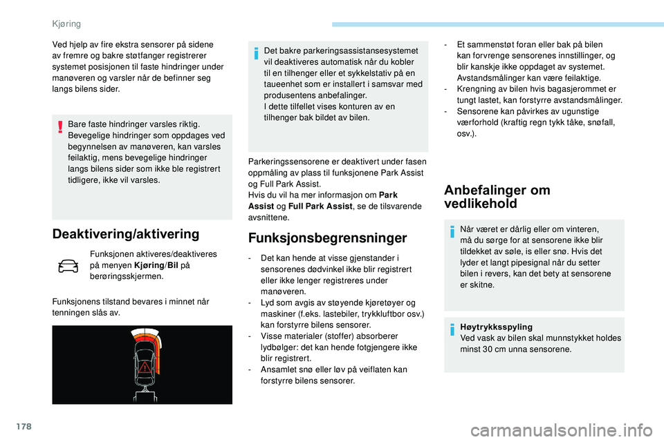 Peugeot 508 2018 Brukerhåndbok (in Norwegian) 178
Ved hjelp av fire ekstra sensorer på sidene
av fremre og bakre støtfanger registrerer
systemet posisjonen til faste hindringer under
manøveren og varsler når de befinner seg
langs bilens s Peugeot 508 2018 Brukerhåndbok (in Norwegian) 178
Ved hjelp av fire ekstra sensorer på sidene
av fremre og bakre støtfanger registrerer
systemet posisjonen til faste hindringer under
manøveren og varsler når de befinner seg
langs bilens s