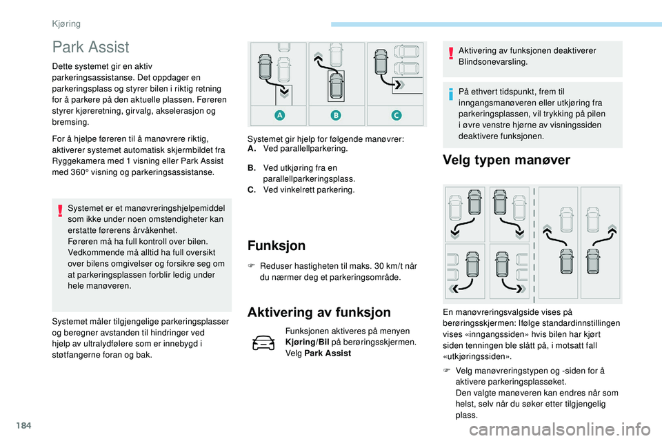 Peugeot 508 2018 Brukerhåndbok (in Norwegian) 184
Park Assist
Dette systemet gir en aktiv
parkeringsassistanse. Det oppdager en
parkeringsplass og styrer bilen i riktig retning
for å parkere på den aktuelle plassen. Føreren
styrer kjørere Peugeot 508 2018 Brukerhåndbok (in Norwegian) 184
Park Assist
Dette systemet gir en aktiv
parkeringsassistanse. Det oppdager en
parkeringsplass og styrer bilen i riktig retning
for å parkere på den aktuelle plassen. Føreren
styrer kjørere