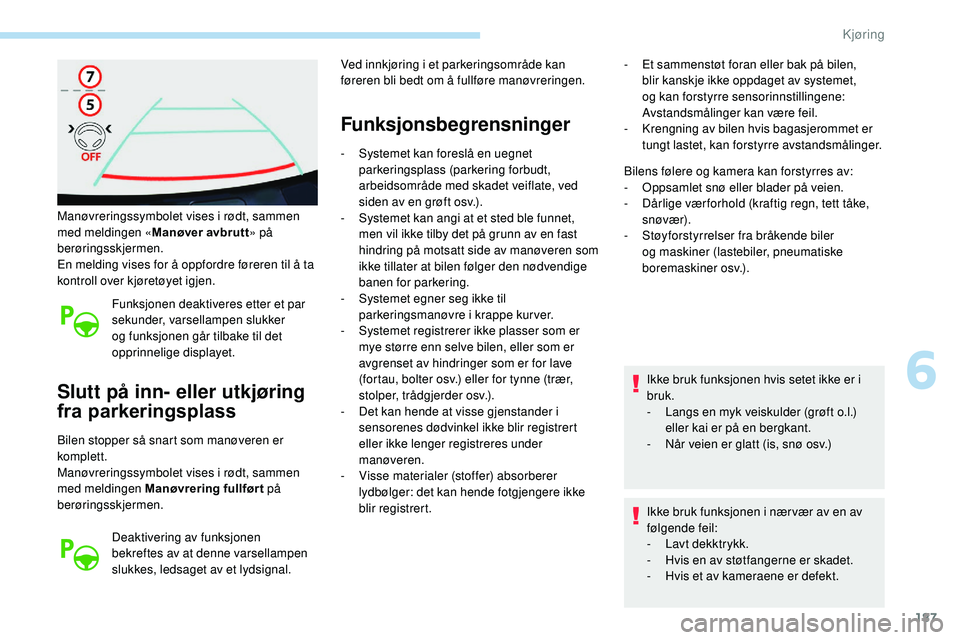 Peugeot 508 2018 Brukerhåndbok (in Norwegian) 187
Manøvreringssymbolet vises i rødt, sammen
med meldingen «Manøver avbrutt» på
berøringsskjermen.
En melding vises for å oppfordre føreren til å ta
kontroll over kjøretøyet igjen.
Fun Peugeot 508 2018 Brukerhåndbok (in Norwegian) 187
Manøvreringssymbolet vises i rødt, sammen
med meldingen «Manøver avbrutt» på
berøringsskjermen.
En melding vises for å oppfordre føreren til å ta
kontroll over kjøretøyet igjen.
Fun