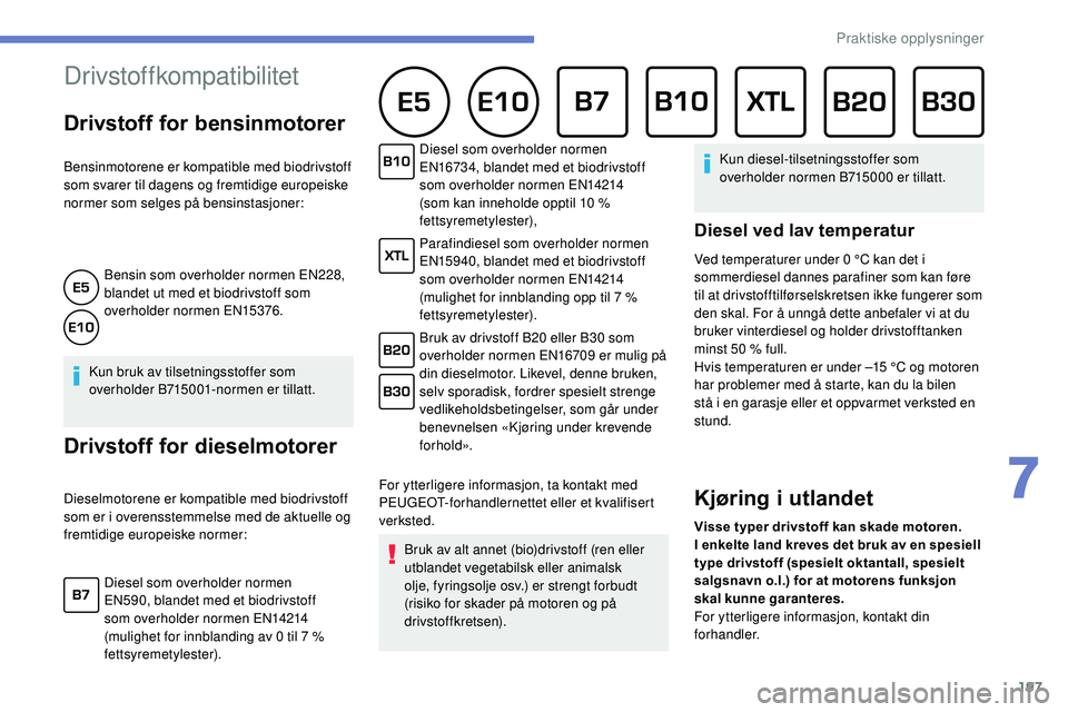 Peugeot 508 2018 Brukerhåndbok (in Norwegian) 197
Drivstoffkompatibilitet
Drivstoff for bensinmotorer
Bensinmotorene er kompatible med biodrivstoff
som svarer til dagens og fremtidige europeiske
normer som selges på bensinstasjoner:Bensi Peugeot 508 2018 Brukerhåndbok (in Norwegian) 197
Drivstoffkompatibilitet
Drivstoff for bensinmotorer
Bensinmotorene er kompatible med biodrivstoff
som svarer til dagens og fremtidige europeiske
normer som selges på bensinstasjoner:Bensi