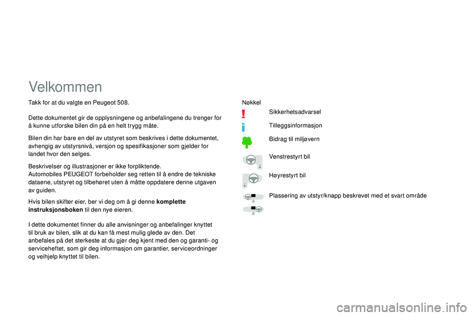 Peugeot 508 2018  Brukerhåndbok (in Norwegian) Velkommen
Beskrivelser og illustrasjoner er ikke forpliktende.
Automobiles PEUGEOT forbeholder seg retten til å endre de tekniske 
dataene, utstyret og tilbehøret uten å måtte oppdatere denne utga