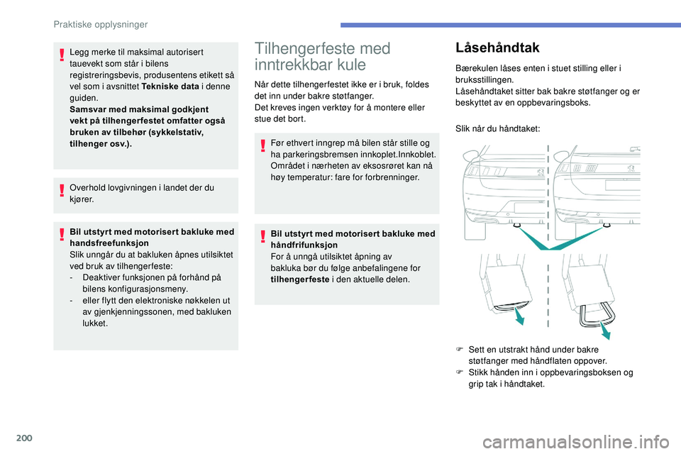 Peugeot 508 2018  Brukerhåndbok (in Norwegian) 200
Legg merke til maksimal autorisert 
tauevekt som står i bilens 
registreringsbevis, produsentens etikett så 
vel som i avsnittet Tekniske data i denne 
guiden.
Samsvar med maksimal godkjent 
vek
