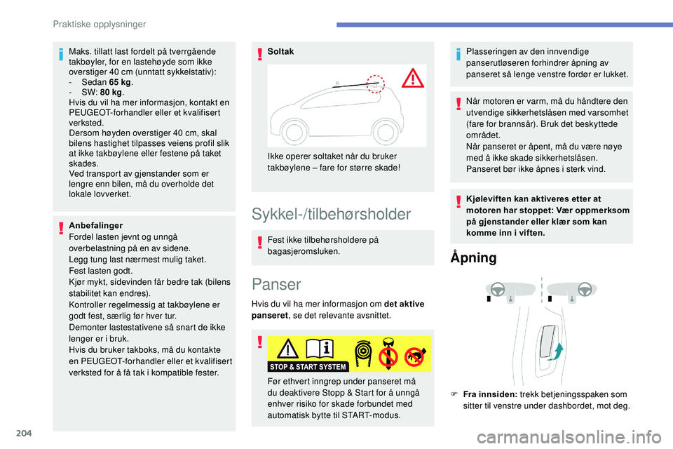Peugeot 508 2018  Brukerhåndbok (in Norwegian) 204
Maks. tillatt last fordelt på tverrgående 
takbøyler, for en lastehøyde som ikke 
overstiger 40  cm (unntatt sykkelstativ):
-
  Sedan  65 kg.
-
  SW:  80 kg .
Hvis du vil ha mer informasjon, k