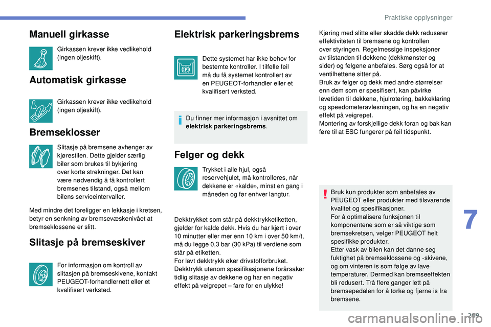 Peugeot 508 2018  Brukerhåndbok (in Norwegian) 209
Manuell girkasse
Girkassen krever ikke vedlikehold 
(ingen oljeskift).
Automatisk girkasse
Girkassen krever ikke vedlikehold 
(ingen oljeskift).
Bremseklosser
Slitasje på bremsene avhenger av 
kj