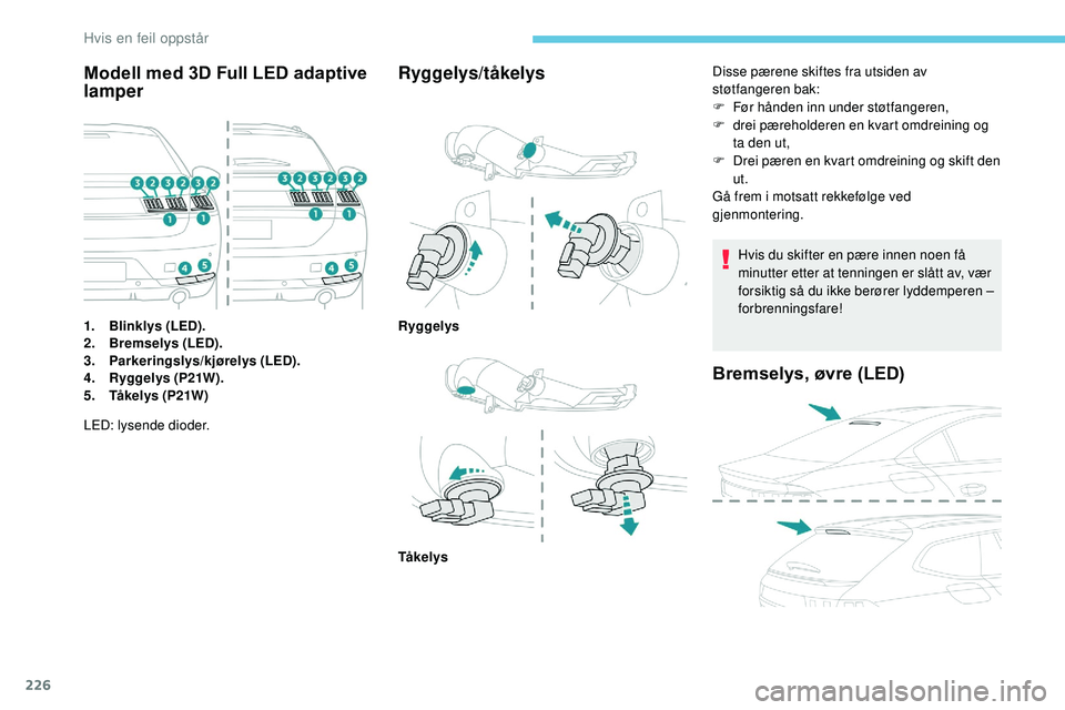 Peugeot 508 2018 Brukerhåndbok (in Norwegian) 226
Modell med 3D Full LED adaptive
lamper
1.Blinklys (LED).
2. Bremselys (LED).
3. Parkeringslys/kjørelys (LED).
4. Ryggelys (P21W).
5. Tåkelys (P21W)
Ryggelys/tåkelys
LED: lysende dioder. Disse Peugeot 508 2018 Brukerhåndbok (in Norwegian) 226
Modell med 3D Full LED adaptive
lamper
1.Blinklys (LED).
2. Bremselys (LED).
3. Parkeringslys/kjørelys (LED).
4. Ryggelys (P21W).
5. Tåkelys (P21W)
Ryggelys/tåkelys
LED: lysende dioder. Disse