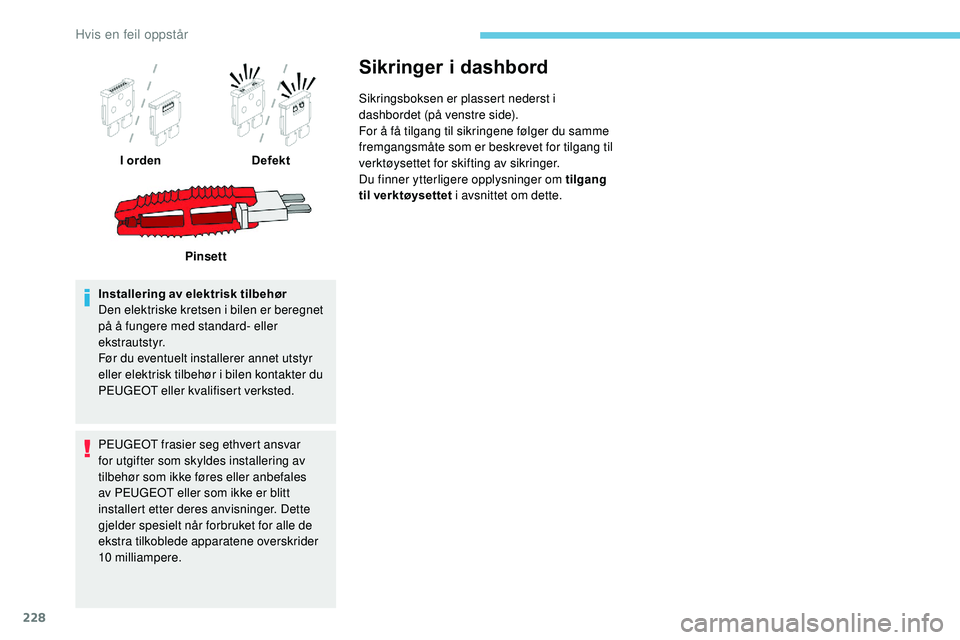 Peugeot 508 2018 Brukerhåndbok (in Norwegian) 228
Installering av elektrisk tilbehør
Den elektriske kretsen i bilen er beregnet
på å fungere med standard- eller
ekstrautstyr.
Før du eventuelt installerer annet utstyr
eller elektrisk tilbeh Peugeot 508 2018 Brukerhåndbok (in Norwegian) 228
Installering av elektrisk tilbehør
Den elektriske kretsen i bilen er beregnet
på å fungere med standard- eller
ekstrautstyr.
Før du eventuelt installerer annet utstyr
eller elektrisk tilbeh