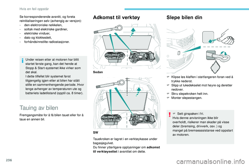 Peugeot 508 2018 Brukerhåndbok (in Norwegian) 236
Se korresponderende avsnitt, og foreta
reinitialiseringen selv (avhengig av versjon):
-
d
en elektroniske nøkkelen,
-
so
ltak med elektriske gardiner,
-
e
lektriske vinduer,
-
d
ato og k Peugeot 508 2018 Brukerhåndbok (in Norwegian) 236
Se korresponderende avsnitt, og foreta
reinitialiseringen selv (avhengig av versjon):
-
d
en elektroniske nøkkelen,
-
so
ltak med elektriske gardiner,
-
e
lektriske vinduer,
-
d
ato og k