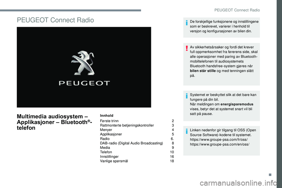Peugeot 508 2018  Brukerhåndbok (in Norwegian) 1
PEUGEOT Connect Radio
Multimedia audiosystem – 
Applikasjoner – Bluetooth®-
telefon
Innhold
Første trinn 
 
2
Ra

ttmonterte betjeningskontroller   
3
M

enyer   
4
A

pplikasjoner   
5
Ra

di