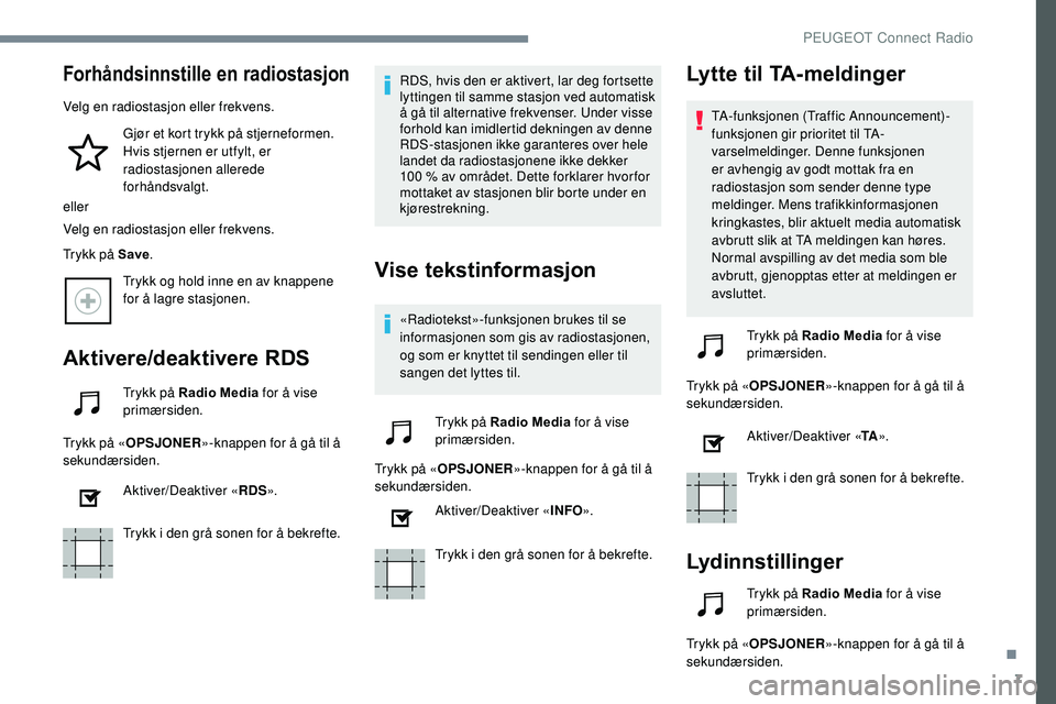 Peugeot 508 2018 Brukerhåndbok (in Norwegian) 7
Forhåndsinnstille en radiostasjon
Velg en radiostasjon eller frekvens.Gjør et kort trykk på stjerneformen.
Hvis stjernen er utfylt, er
radiostasjonen allerede
forhåndsvalgt.
eller
Velg en rad Peugeot 508 2018 Brukerhåndbok (in Norwegian) 7
Forhåndsinnstille en radiostasjon
Velg en radiostasjon eller frekvens.Gjør et kort trykk på stjerneformen.
Hvis stjernen er utfylt, er
radiostasjonen allerede
forhåndsvalgt.
eller
Velg en rad