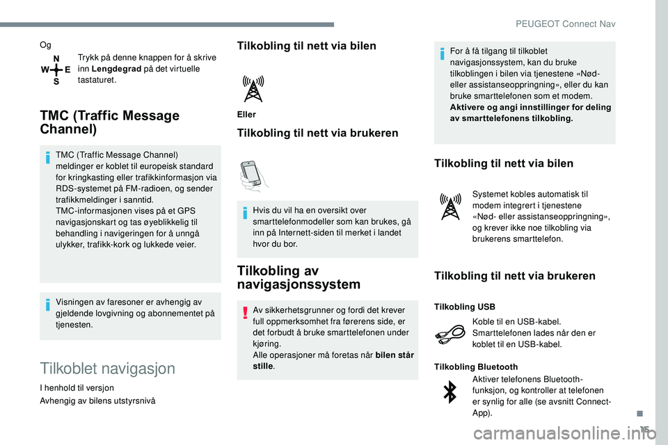 Peugeot 508 2018 Brukerhåndbok (in Norwegian) 15
OgTrykk på denne knappen for å skrive
inn Lengdegrad på det virtuelle
tastaturet.
TMC (Traffic Message
Channel)
TMC (Traffic Message Channel)
meldinger er koblet til europeisk standard
for Peugeot 508 2018 Brukerhåndbok (in Norwegian) 15
OgTrykk på denne knappen for å skrive
inn Lengdegrad på det virtuelle
tastaturet.
TMC (Traffic Message
Channel)
TMC (Traffic Message Channel)
meldinger er koblet til europeisk standard
for