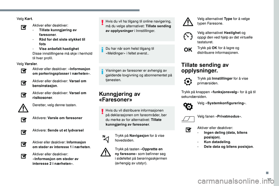 Peugeot 508 2018 Brukerhåndbok (in Norwegian) 17
Velg Kart.
Aktiver eller deaktiver:
-
T
illate kunngjøring av
faresoner .
-
R
åd for det siste stykket til
fots
-
V
ise anbefalt hastighet
Disse innstillingene må skje i henhold
til Peugeot 508 2018 Brukerhåndbok (in Norwegian) 17
Velg Kart.
Aktiver eller deaktiver:
-
T
illate kunngjøring av
faresoner .
-
R
åd for det siste stykket til
fots
-
V
ise anbefalt hastighet
Disse innstillingene må skje i henhold
til