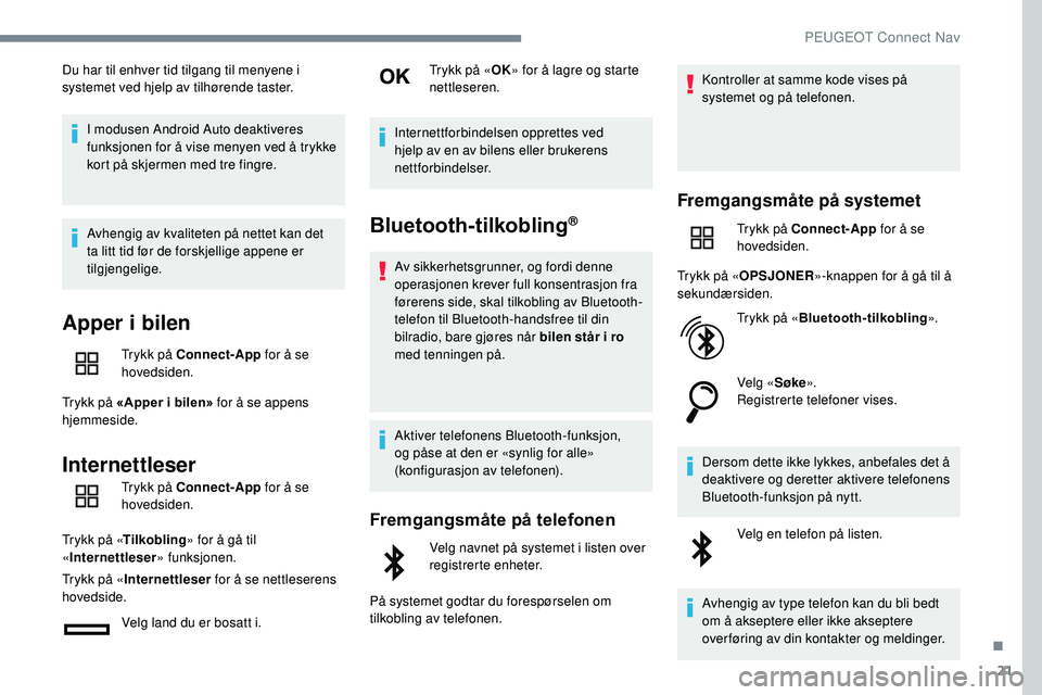 Peugeot 508 2018 Brukerhåndbok (in Norwegian) 21
Du har til enhver tid tilgang til menyene i
systemet ved hjelp av tilhørende taster.I modusen Android Auto deaktiveres
funksjonen for å vise menyen ved å trykke
kort på skjermen med tre fing Peugeot 508 2018 Brukerhåndbok (in Norwegian) 21
Du har til enhver tid tilgang til menyene i
systemet ved hjelp av tilhørende taster.I modusen Android Auto deaktiveres
funksjonen for å vise menyen ved å trykke
kort på skjermen med tre fing