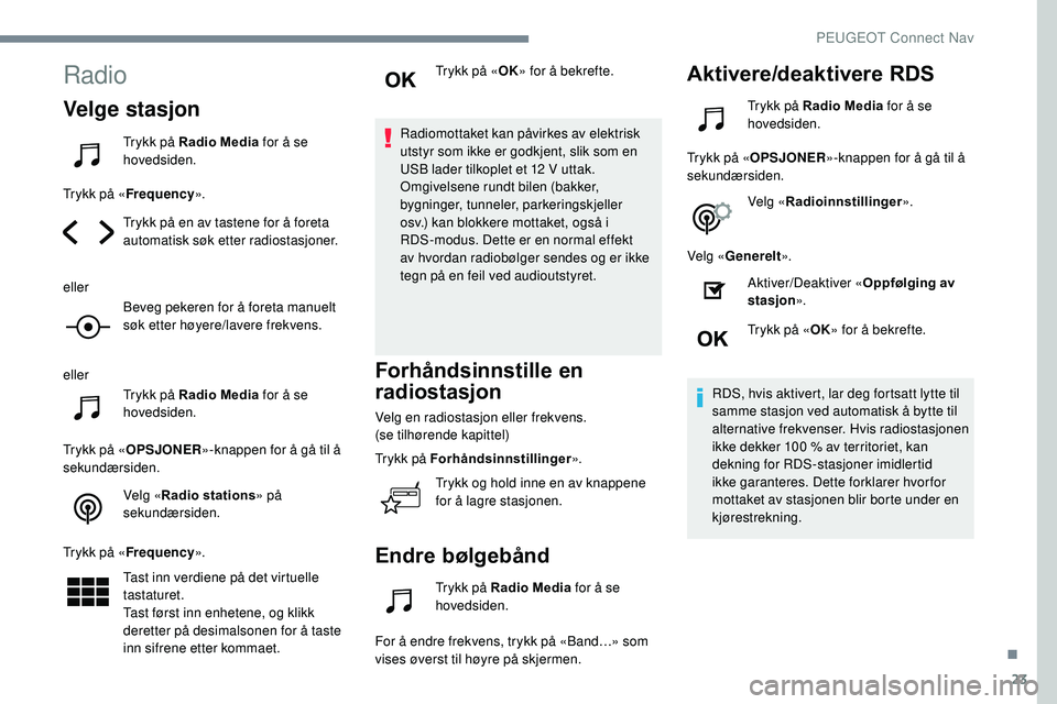 Peugeot 508 2018 Brukerhåndbok (in Norwegian) 23
Radio
Velge stasjon
Trykk på Radio Media for å se
hovedsiden.
Trykk på « Frequency ».
Trykk på en av tastene for å foreta
automatisk søk etter radiostasjoner.
eller Beveg pekeren for å f Peugeot 508 2018 Brukerhåndbok (in Norwegian) 23
Radio
Velge stasjon
Trykk på Radio Media for å se
hovedsiden.
Trykk på « Frequency ».
Trykk på en av tastene for å foreta
automatisk søk etter radiostasjoner.
eller Beveg pekeren for å f