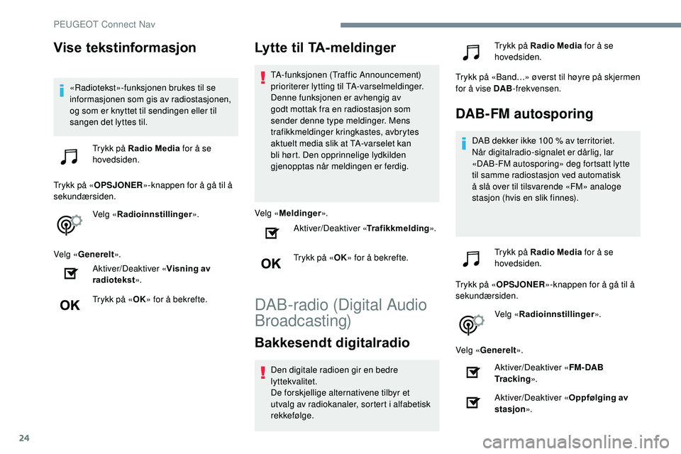 Peugeot 508 2018 Brukerhåndbok (in Norwegian) 24
Vise tekstinformasjon
«Radiotekst»-funksjonen brukes til se
informasjonen som gis av radiostasjonen,
og som er knyttet til sendingen eller til
sangen det lyttes til.Trykk på Radio Media for Peugeot 508 2018 Brukerhåndbok (in Norwegian) 24
Vise tekstinformasjon
«Radiotekst»-funksjonen brukes til se
informasjonen som gis av radiostasjonen,
og som er knyttet til sendingen eller til
sangen det lyttes til.Trykk på Radio Media for