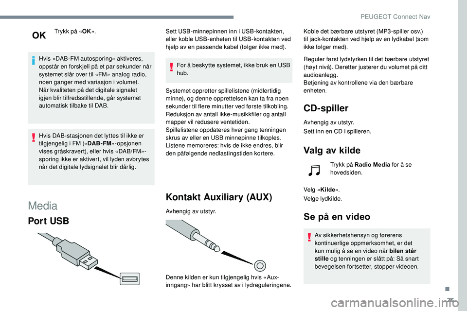 Peugeot 508 2018 Brukerhåndbok (in Norwegian) 25
Trykk på «OK».
Hvis «DAB-FM autosporing» aktiveres,
oppstår en forskjell på et par sekunder når
systemet slår over til «FM» analog radio,
noen ganger med variasjon i volumet.
Når kva Peugeot 508 2018 Brukerhåndbok (in Norwegian) 25
Trykk på «OK».
Hvis «DAB-FM autosporing» aktiveres,
oppstår en forskjell på et par sekunder når
systemet slår over til «FM» analog radio,
noen ganger med variasjon i volumet.
Når kva