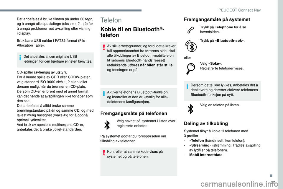 Peugeot 508 2018 Brukerhåndbok (in Norwegian) 27
Det anbefales å bruke filnavn på under 20 tegn,
og å unngå alle spesialtegn (eks : « » ? . ; ù) for
å unngå problemer ved avspilling eller visning
i display.
Bruk bare USB nøkler i FAT Peugeot 508 2018 Brukerhåndbok (in Norwegian) 27
Det anbefales å bruke filnavn på under 20 tegn,
og å unngå alle spesialtegn (eks : « » ? . ; ù) for
å unngå problemer ved avspilling eller visning
i display.
Bruk bare USB nøkler i FAT