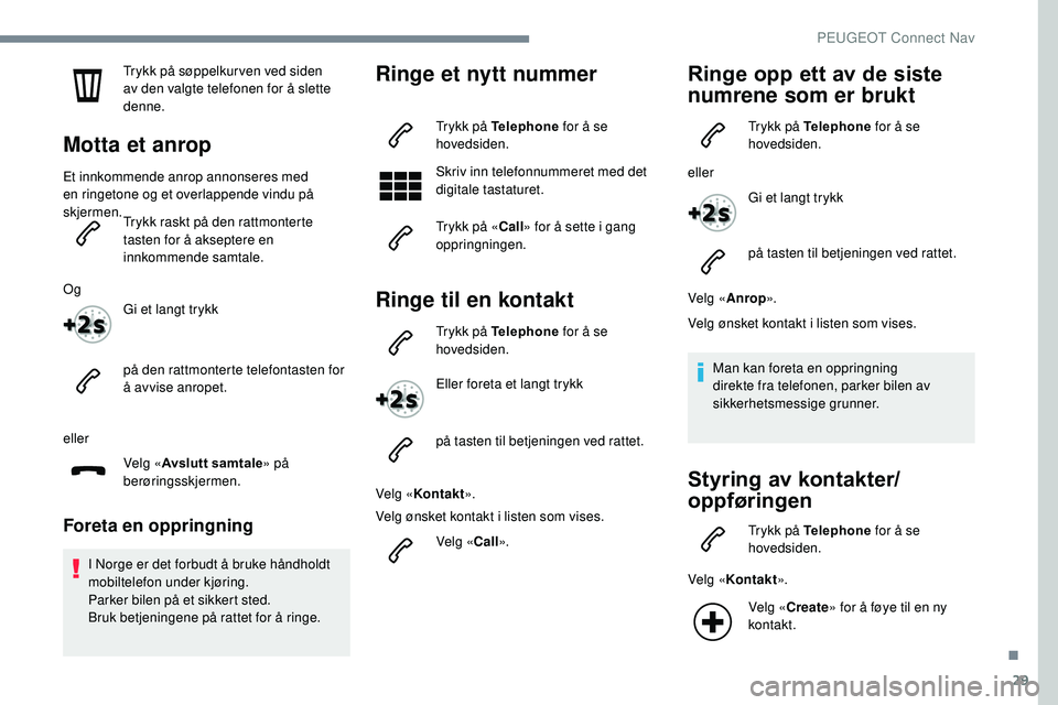 Peugeot 508 2018 Brukerhåndbok (in Norwegian) 29
Trykk på søppelkur ven ved siden
av den valgte telefonen for å slette
denne.
Motta et anrop
Et innkommende anrop annonseres med
en ringetone og et overlappende vindu på
skjermen.Trykk raskt Peugeot 508 2018 Brukerhåndbok (in Norwegian) 29
Trykk på søppelkur ven ved siden
av den valgte telefonen for å slette
denne.
Motta et anrop
Et innkommende anrop annonseres med
en ringetone og et overlappende vindu på
skjermen.Trykk raskt