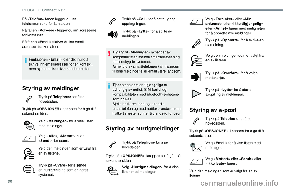 Peugeot 508 2018 Brukerhåndbok (in Norwegian) 30
På «Telefon » fanen legger du inn
telefonnumrene for kontakten.
På fanen « Adresse» legger du inn adressene
for kontakten.
På fanen « Email» skriver du inn email-
adressen for kontakten. Peugeot 508 2018 Brukerhåndbok (in Norwegian) 30
På «Telefon » fanen legger du inn
telefonnumrene for kontakten.
På fanen « Adresse» legger du inn adressene
for kontakten.
På fanen « Email» skriver du inn email-
adressen for kontakten.