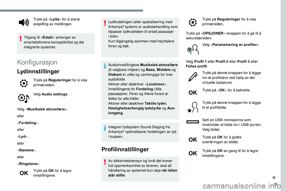 Peugeot 508 2018 Brukerhåndbok (in Norwegian) 31
Konfigurasjon
Lydinnstillinger
Trykk på Reguleringer for å vise
primærsiden.
Velg Audio settings .
Velg « Musikalsk atmosfære ».
eller
« Fordeling ».
eller
« Lyd ».
eller
« Stemme ».
e Peugeot 508 2018 Brukerhåndbok (in Norwegian) 31
Konfigurasjon
Lydinnstillinger
Trykk på Reguleringer for å vise
primærsiden.
Velg Audio settings .
Velg « Musikalsk atmosfære ».
eller
« Fordeling ».
eller
« Lyd ».
eller
« Stemme ».
e