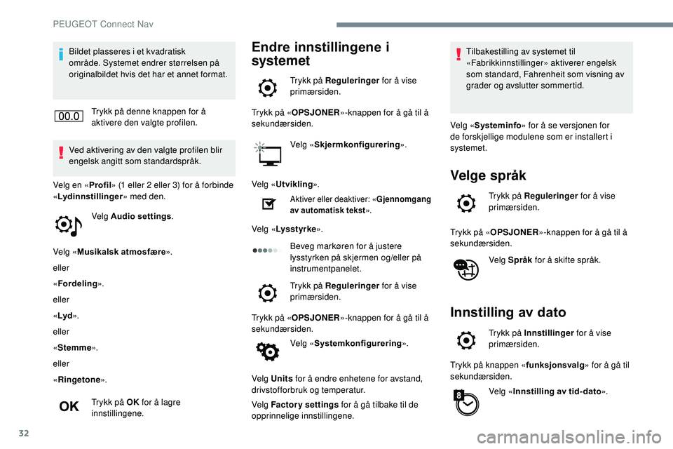 Peugeot 508 2018 Brukerhåndbok (in Norwegian) 32
Bildet plasseres i et kvadratisk
område. Systemet endrer størrelsen på
originalbildet hvis det har et annet format.Trykk på denne knappen for å
aktivere den valgte profilen.
Ved aktivering Peugeot 508 2018 Brukerhåndbok (in Norwegian) 32
Bildet plasseres i et kvadratisk
område. Systemet endrer størrelsen på
originalbildet hvis det har et annet format.Trykk på denne knappen for å
aktivere den valgte profilen.
Ved aktivering