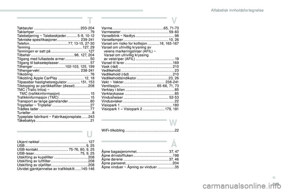 Peugeot 508 2018 Brukerhåndbok (in Norwegian) 249
V
Var me ................................................... 6 5, 71-73
Varmeseter ................................................ 59-60
Varselblink ~ Nødlys
.................................. Peugeot 508 2018 Brukerhåndbok (in Norwegian) 249
V
Var me ................................................... 6 5, 71-73
Varmeseter ................................................ 59-60
Varselblink ~ Nødlys
..................................