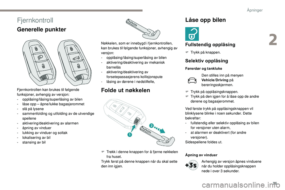 Peugeot 508 2018 Brukerhåndbok (in Norwegian) 35
Fjernkontroll
Generelle punkterFolde ut nøkkelenLåse opp bilen
Fullstendig opplåsing
F Trykk på knappen.
Fjernkontrollen kan brukes til følgende
funksjoner, avhengig av versjon:
-
o
pplåsi Peugeot 508 2018 Brukerhåndbok (in Norwegian) 35
Fjernkontroll
Generelle punkterFolde ut nøkkelenLåse opp bilen
Fullstendig opplåsing
F Trykk på knappen.
Fjernkontrollen kan brukes til følgende
funksjoner, avhengig av versjon:
-
o
pplåsi