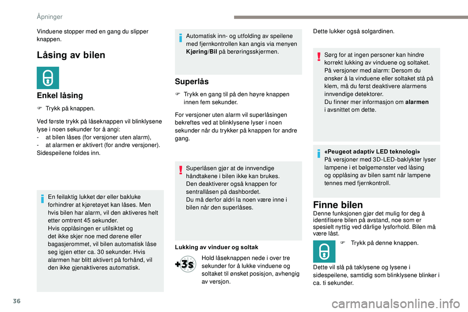 Peugeot 508 2018 Brukerhåndbok (in Norwegian) 36
Låsing av bilen
Enkel låsing
F Trykk på knappen.
Ved første trykk på låseknappen vil blinklysene
lyse i noen sekunder for å angi:
-
a
t bilen låses (for versjoner uten alarm),
-
a
t a Peugeot 508 2018 Brukerhåndbok (in Norwegian) 36
Låsing av bilen
Enkel låsing
F Trykk på knappen.
Ved første trykk på låseknappen vil blinklysene
lyse i noen sekunder for å angi:
-
a
t bilen låses (for versjoner uten alarm),
-
a
t a