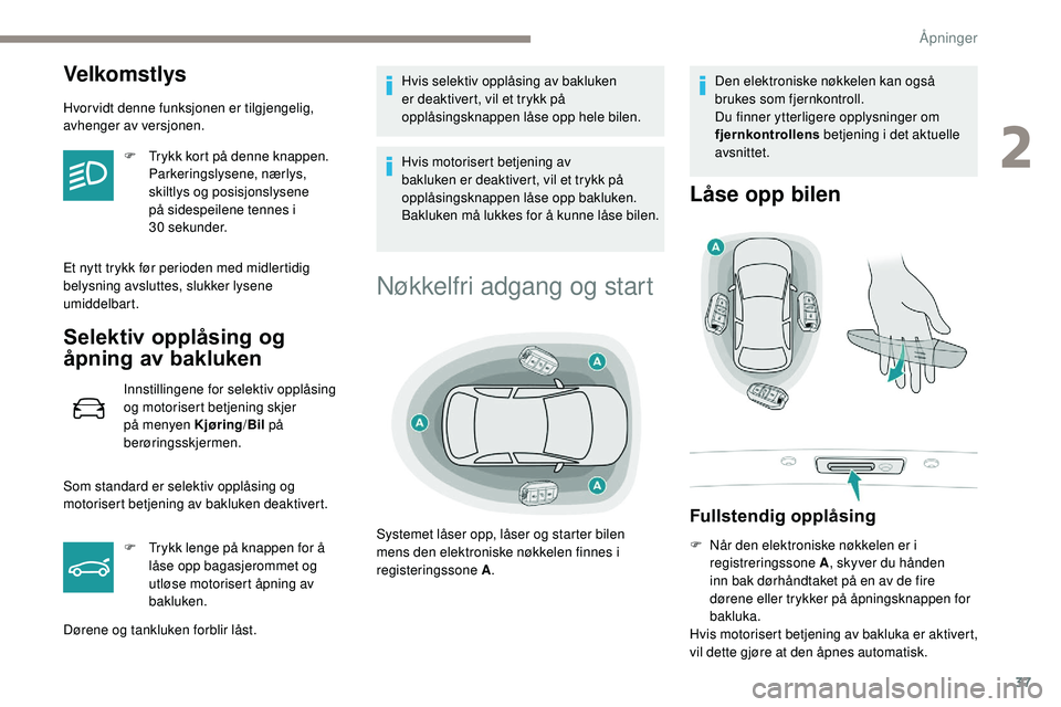 Peugeot 508 2018 Brukerhåndbok (in Norwegian) 37
Velkomstlys
Hvor vidt denne funksjonen er tilgjengelig,
avhenger av versjonen.F
T
rykk kort på denne knappen.
Parkeringslysene, nærlys,
skiltlys og posisjonslysene
på sidespeilene tennes Peugeot 508 2018 Brukerhåndbok (in Norwegian) 37
Velkomstlys
Hvor vidt denne funksjonen er tilgjengelig,
avhenger av versjonen.F
T
rykk kort på denne knappen.
Parkeringslysene, nærlys,
skiltlys og posisjonslysene
på sidespeilene tennes
