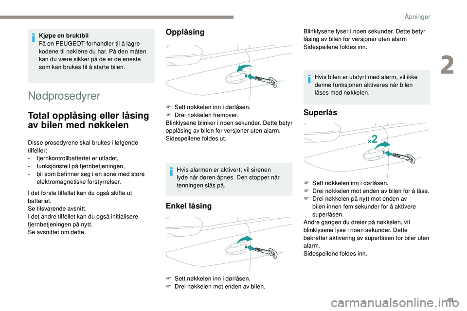 Peugeot 508 2018  Brukerhåndbok (in Norwegian) 41
Nødprosedyrer
Total opplåsing eller låsing 
av bilen med nøkkelen
Disse prosedyrene skal brukes i følgende 
tilfeller:
- 
f
 jernkontrollbatteriet er utladet,
-
 f

unksjonsfeil på fjernbetje
