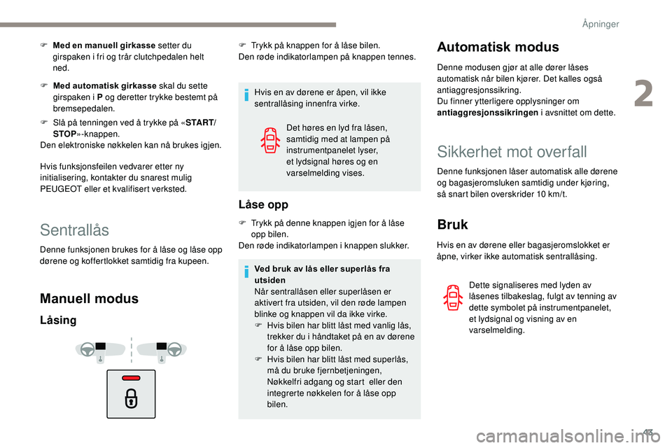 Peugeot 508 2018 Brukerhåndbok (in Norwegian) 43
F Med en manuell girkasse setter du girspaken i fri og trår clutchpedalen helt
ned.
F
M
ed automatisk girkasse skal du sette
girspaken i P og deretter trykke bestemt på
bremsepedalen.
F
S Peugeot 508 2018 Brukerhåndbok (in Norwegian) 43
F Med en manuell girkasse setter du girspaken i fri og trår clutchpedalen helt
ned.
F
M
ed automatisk girkasse skal du sette
girspaken i P og deretter trykke bestemt på
bremsepedalen.
F
S