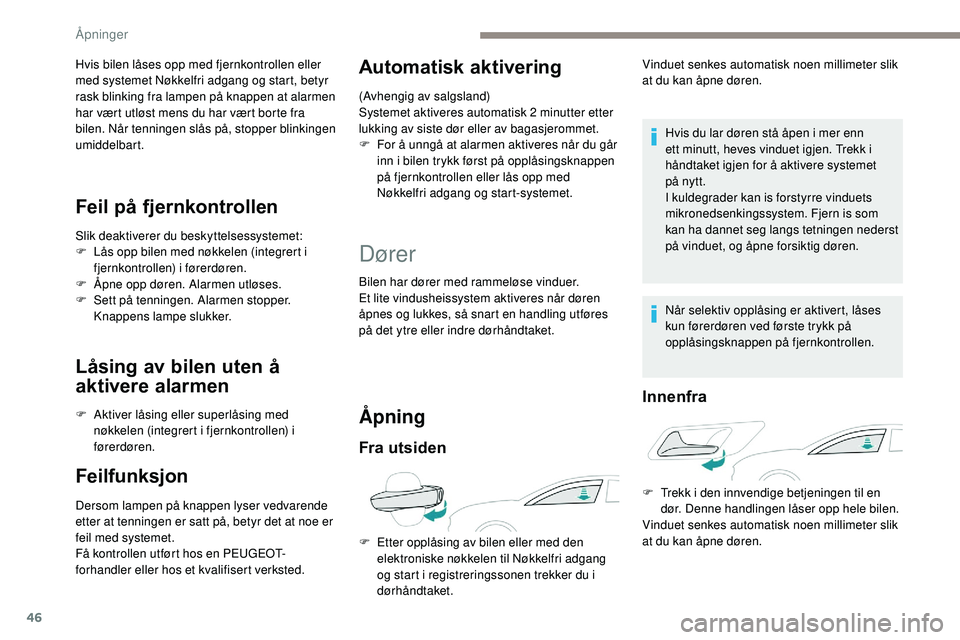 Peugeot 508 2018 Brukerhåndbok (in Norwegian) 46
Hvis bilen låses opp med fjernkontrollen eller
med systemet Nøkkelfri adgang og start, betyr
rask blinking fra lampen på knappen at alarmen
har vært utløst mens du har vært borte fra
bile Peugeot 508 2018 Brukerhåndbok (in Norwegian) 46
Hvis bilen låses opp med fjernkontrollen eller
med systemet Nøkkelfri adgang og start, betyr
rask blinking fra lampen på knappen at alarmen
har vært utløst mens du har vært borte fra
bile