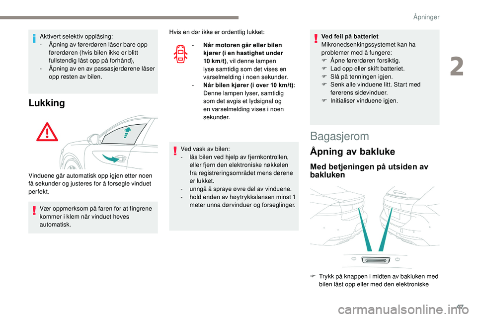 Peugeot 508 2018  Brukerhåndbok (in Norwegian) 47
Aktivert selektiv opplåsing:
- Å pning av førerdøren låser bare opp 
førerdøren (hvis bilen ikke er blitt 
fullstendig låst opp på forhånd),
-
 
Å
 pning av en av passasjerdørene låser