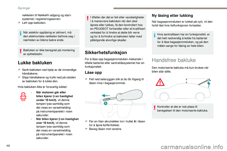 Peugeot 508 2018 Brukerhåndbok (in Norwegian) 48
Når selektiv opplåsing er aktivert, må
den elektroniske nøkkelen befinne seg i
nærheten av bilens bakre ende.
Bakluken er ikke beregnet på montering
av sykkelstativ.
Lukke bakluken
F Senk Peugeot 508 2018 Brukerhåndbok (in Norwegian) 48
Når selektiv opplåsing er aktivert, må
den elektroniske nøkkelen befinne seg i
nærheten av bilens bakre ende.
Bakluken er ikke beregnet på montering
av sykkelstativ.
Lukke bakluken
F Senk