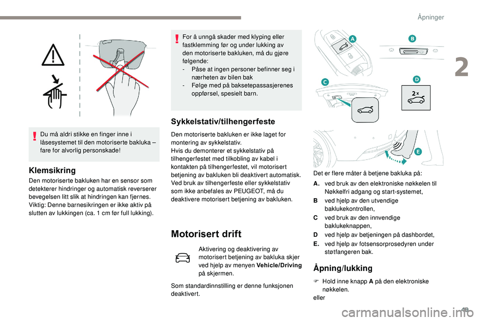Peugeot 508 2018 Brukerhåndbok (in Norwegian) 49
Du må aldri stikke en finger inne i
låsesystemet til den motoriserte bakluka –
fare for alvorlig personskade!
Klemsikring
Den motoriserte bakluken har en sensor som
detekterer hindringer og Peugeot 508 2018 Brukerhåndbok (in Norwegian) 49
Du må aldri stikke en finger inne i
låsesystemet til den motoriserte bakluka –
fare for alvorlig personskade!
Klemsikring
Den motoriserte bakluken har en sensor som
detekterer hindringer og
