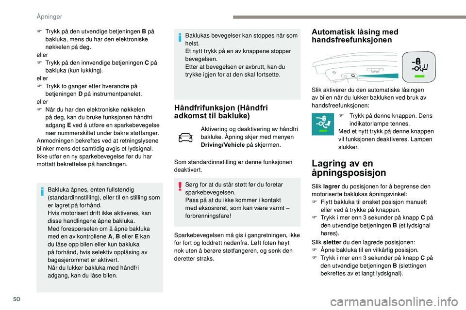 Peugeot 508 2018 Brukerhåndbok (in Norwegian) 50
F Trykk på den utvendige betjeningen B på bakluka, mens du har den elektroniske
nøkkelen på deg.
eller
F
T
rykk på den innvendige betjeningen C på
bakluka (kun lukking).
eller
F
T
ryk Peugeot 508 2018 Brukerhåndbok (in Norwegian) 50
F Trykk på den utvendige betjeningen B på bakluka, mens du har den elektroniske
nøkkelen på deg.
eller
F
T
rykk på den innvendige betjeningen C på
bakluka (kun lukking).
eller
F
T
ryk