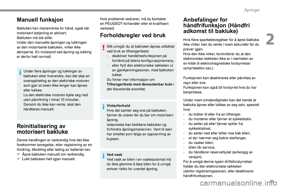 Peugeot 508 2018 Brukerhåndbok (in Norwegian) 51
Manuell funksjon
Bakluken kan manøvreres for hånd, også når
motorisert betjening er aktivert.
Bakluken må stå stille.
Under den manuelle åpningen og lukkingen
av den motoriserte bakluken, Peugeot 508 2018 Brukerhåndbok (in Norwegian) 51
Manuell funksjon
Bakluken kan manøvreres for hånd, også når
motorisert betjening er aktivert.
Bakluken må stå stille.
Under den manuelle åpningen og lukkingen
av den motoriserte bakluken,