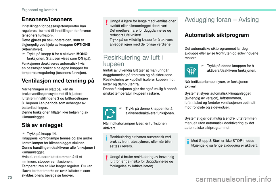 Peugeot 508 2018 Brukerhåndbok (in Norwegian) 70
Ensoners/tosoners
Innstillingen for passasjertemperatur kan
reguleres i forhold til innstillingen for føreren
(ensoners funksjon).
Dette gjøres på sekundærsiden, som er
tilgjengelig ved hjel Peugeot 508 2018 Brukerhåndbok (in Norwegian) 70
Ensoners/tosoners
Innstillingen for passasjertemperatur kan
reguleres i forhold til innstillingen for føreren
(ensoners funksjon).
Dette gjøres på sekundærsiden, som er
tilgjengelig ved hjel