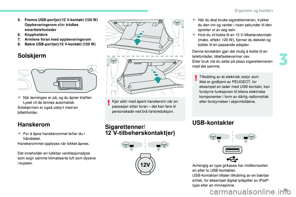 Peugeot 508 2018 Brukerhåndbok (in Norwegian) 75
5.Fremre USB-por t(er)/12 V-kontakt (120 W)
Oppbevaringsrom eller trådløs
smarttelefonlader
6.Koppholdere7.Armlene foran med oppbevaringsrom8.Bakre USB-por t(er)/12 V-kontakt (120 W)
Solskjerm
F Peugeot 508 2018 Brukerhåndbok (in Norwegian) 75
5.Fremre USB-por t(er)/12 V-kontakt (120 W)
Oppbevaringsrom eller trådløs
smarttelefonlader
6.Koppholdere7.Armlene foran med oppbevaringsrom8.Bakre USB-por t(er)/12 V-kontakt (120 W)
Solskjerm
F