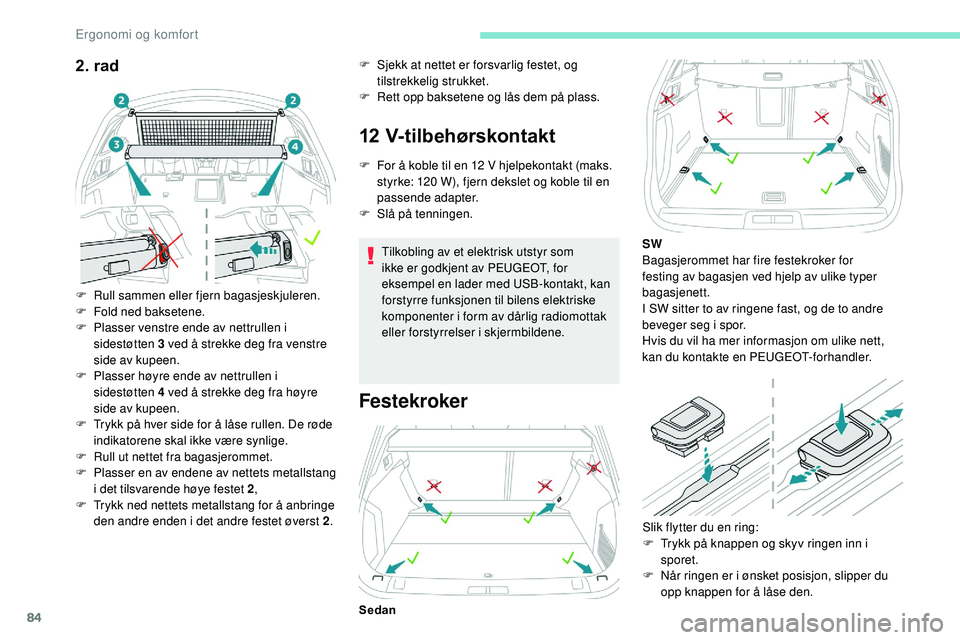 Peugeot 508 2018 Brukerhåndbok (in Norwegian) 84
2. rad
F Rull sammen eller fjern bagasjeskjuleren.
F F old ned baksetene.
F
P
lasser venstre ende av nettrullen i
sidestøtten 3 ved å strekke deg fra venstre
side av kupeen.
F
P
lasser h Peugeot 508 2018 Brukerhåndbok (in Norwegian) 84
2. rad
F Rull sammen eller fjern bagasjeskjuleren.
F F old ned baksetene.
F
P
lasser venstre ende av nettrullen i
sidestøtten 3 ved å strekke deg fra venstre
side av kupeen.
F
P
lasser h