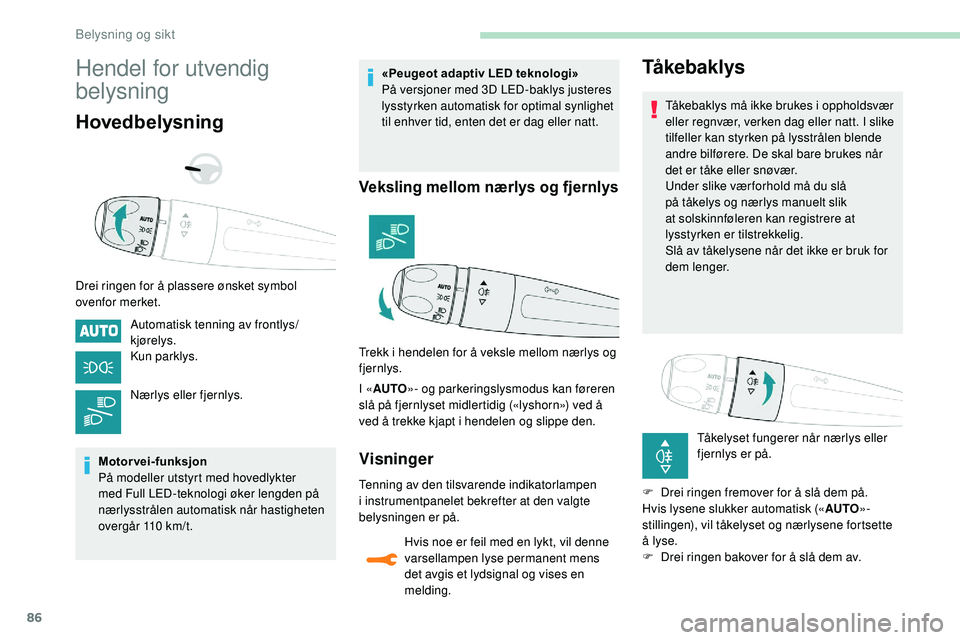 Peugeot 508 2018 Brukerhåndbok (in Norwegian) 86
Hendel for utvendig
belysning
Hovedbelysning
Drei ringen for å plassere ønsket symbol
ovenfor merket.Automatisk tenning av frontlys/
kjørelys.
Kun parklys.
Nærlys eller fjernlys.
Motorvei-fun Peugeot 508 2018 Brukerhåndbok (in Norwegian) 86
Hendel for utvendig
belysning
Hovedbelysning
Drei ringen for å plassere ønsket symbol
ovenfor merket.Automatisk tenning av frontlys/
kjørelys.
Kun parklys.
Nærlys eller fjernlys.
Motorvei-fun